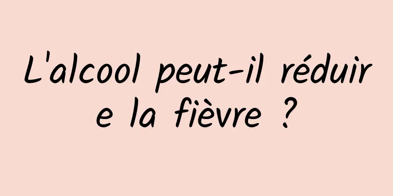L'alcool peut-il réduire la fièvre ?