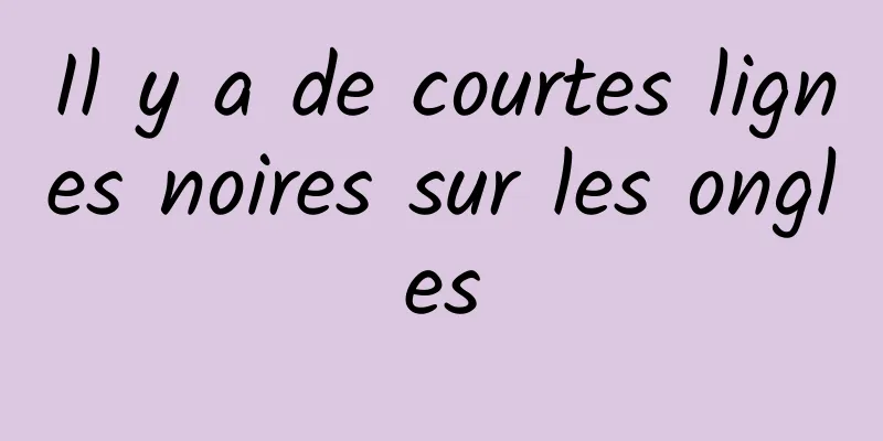 Il y a de courtes lignes noires sur les ongles