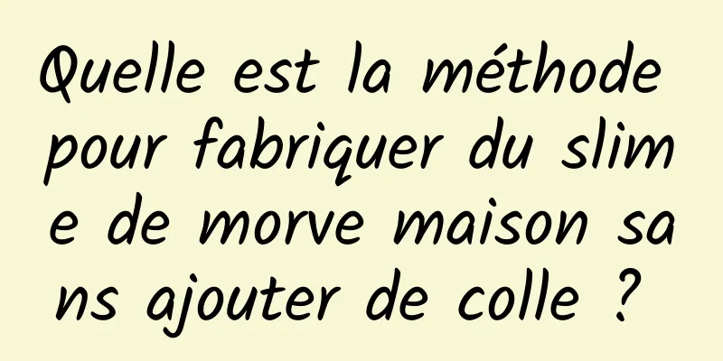 Quelle est la méthode pour fabriquer du slime de morve maison sans ajouter de colle ? 