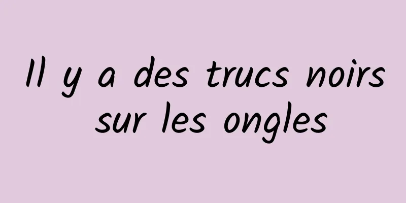 Il y a des trucs noirs sur les ongles