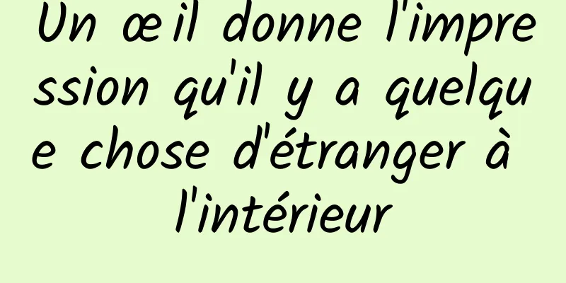 Un œil donne l'impression qu'il y a quelque chose d'étranger à l'intérieur
