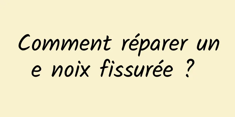 Comment réparer une noix fissurée ? 