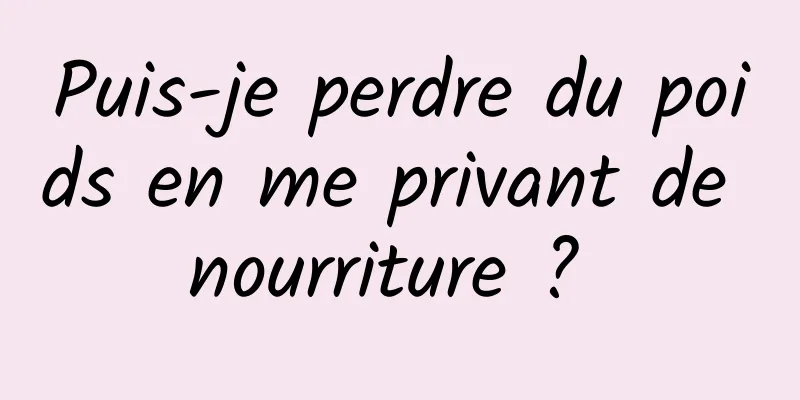 Puis-je perdre du poids en me privant de nourriture ? 