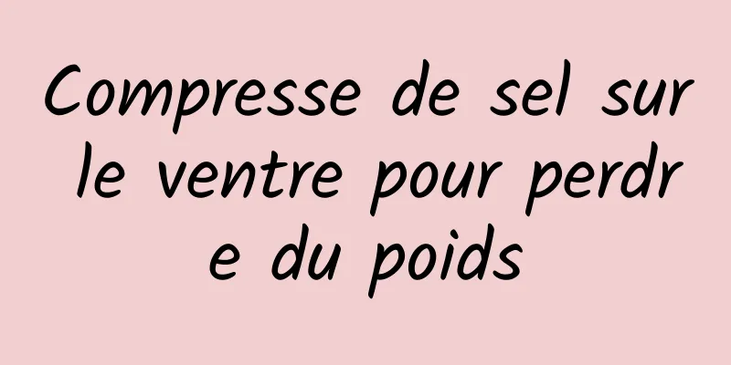 Compresse de sel sur le ventre pour perdre du poids