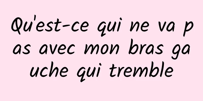 Qu'est-ce qui ne va pas avec mon bras gauche qui tremble