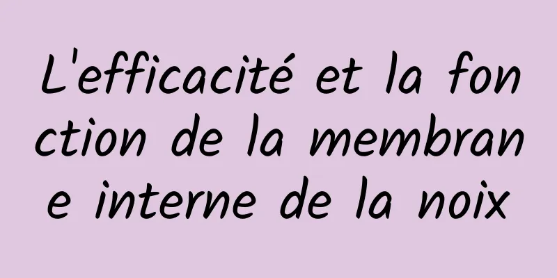 L'efficacité et la fonction de la membrane interne de la noix