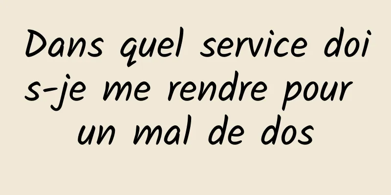 Dans quel service dois-je me rendre pour un mal de dos