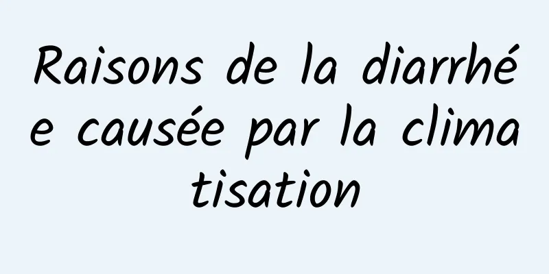 Raisons de la diarrhée causée par la climatisation