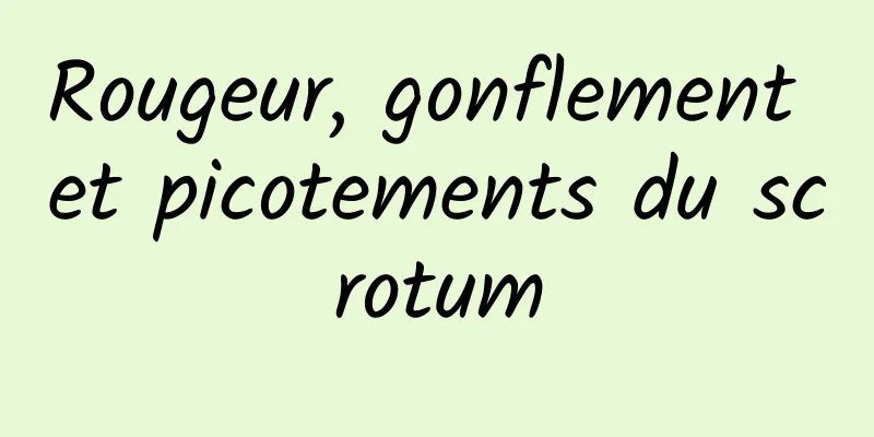 Rougeur, gonflement et picotements du scrotum