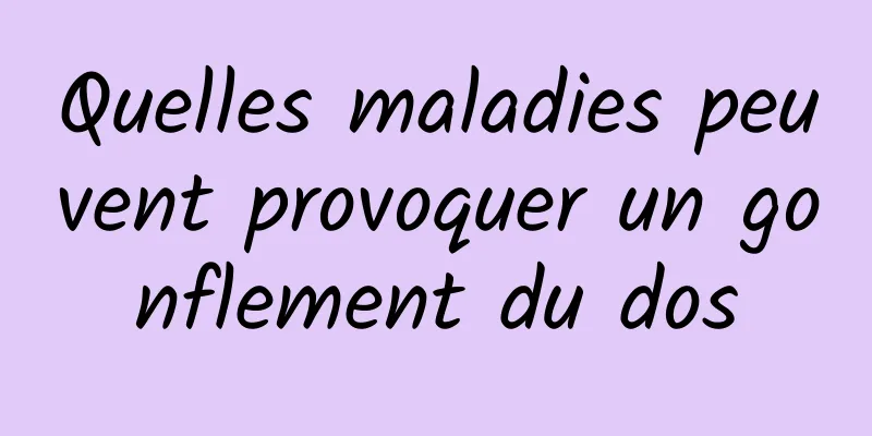 Quelles maladies peuvent provoquer un gonflement du dos