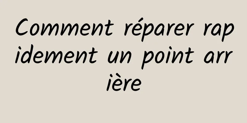 Comment réparer rapidement un point arrière