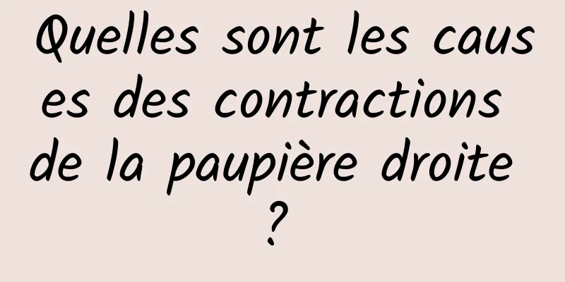Quelles sont les causes des contractions de la paupière droite ? 