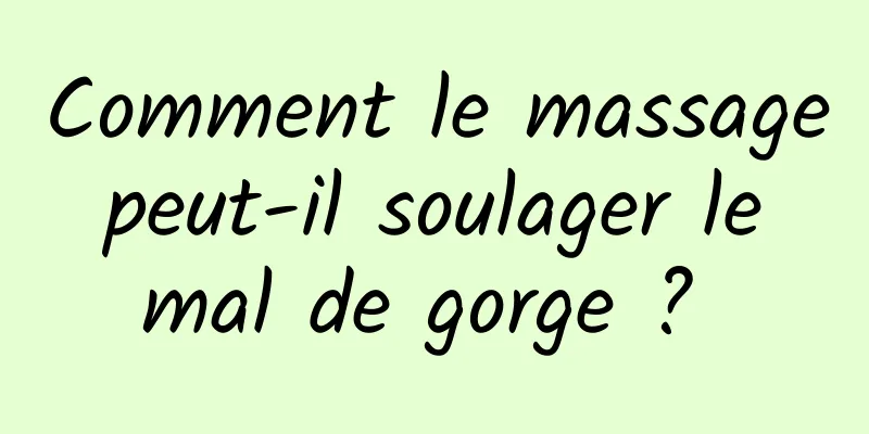 Comment le massage peut-il soulager le mal de gorge ? 