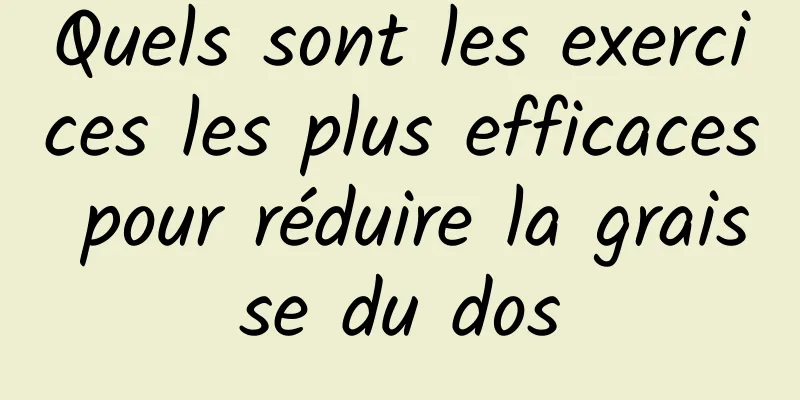 Quels sont les exercices les plus efficaces pour réduire la graisse du dos