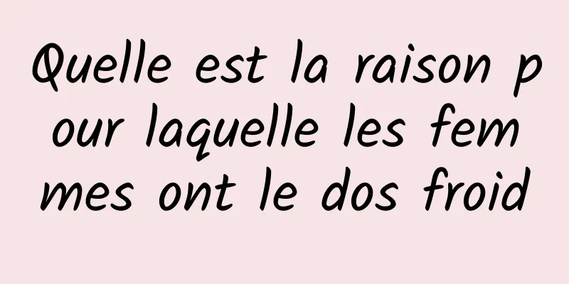 Quelle est la raison pour laquelle les femmes ont le dos froid