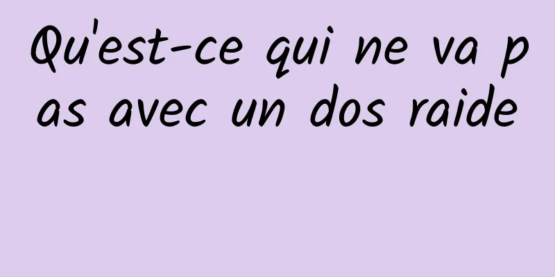 Qu'est-ce qui ne va pas avec un dos raide 