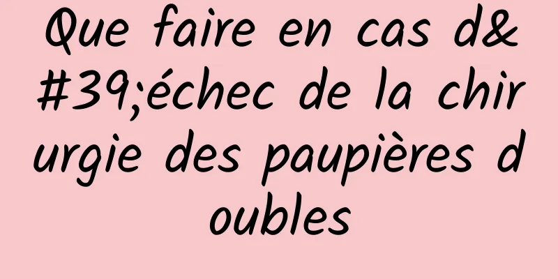 Que faire en cas d'échec de la chirurgie des paupières doubles