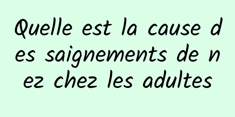Quelle est la cause des saignements de nez chez les adultes