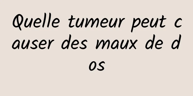 Quelle tumeur peut causer des maux de dos