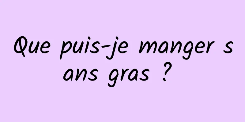Que puis-je manger sans gras ? 