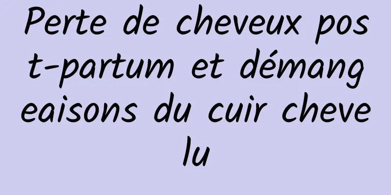Perte de cheveux post-partum et démangeaisons du cuir chevelu