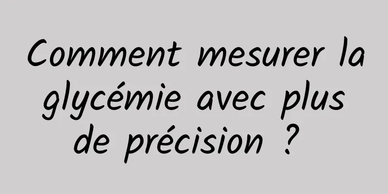 Comment mesurer la glycémie avec plus de précision ? 
