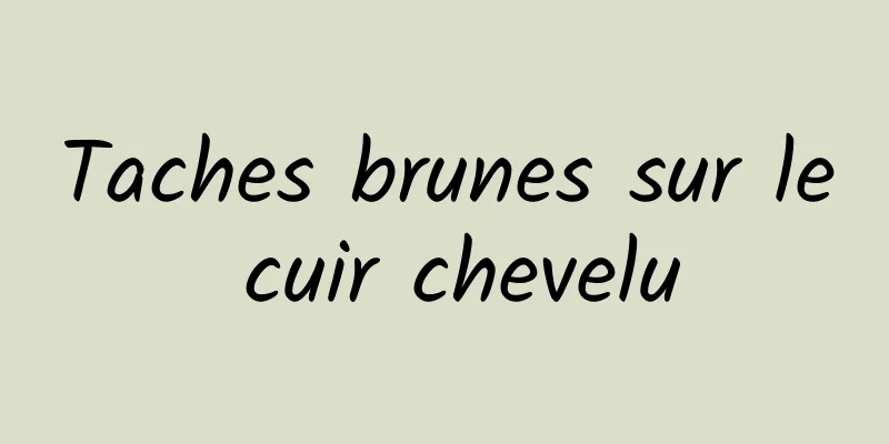 Taches brunes sur le cuir chevelu