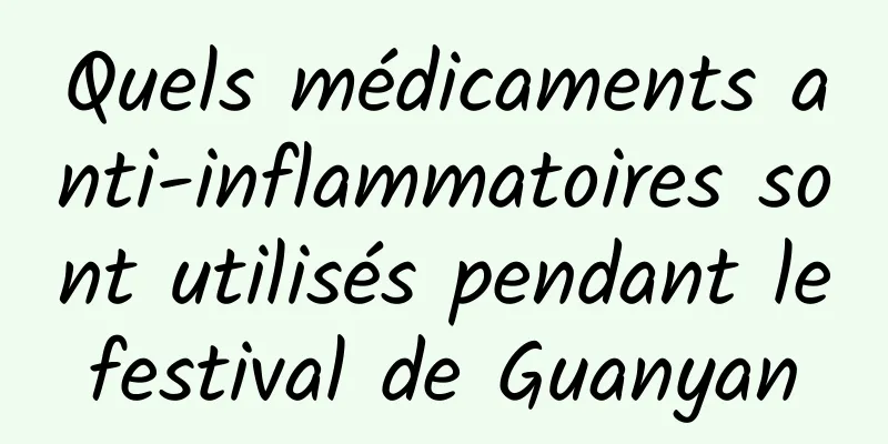 Quels médicaments anti-inflammatoires sont utilisés pendant le festival de Guanyan 