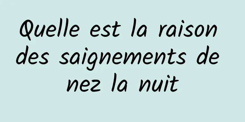 Quelle est la raison des saignements de nez la nuit