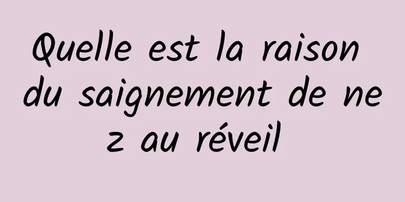 Quelle est la raison du saignement de nez au réveil 