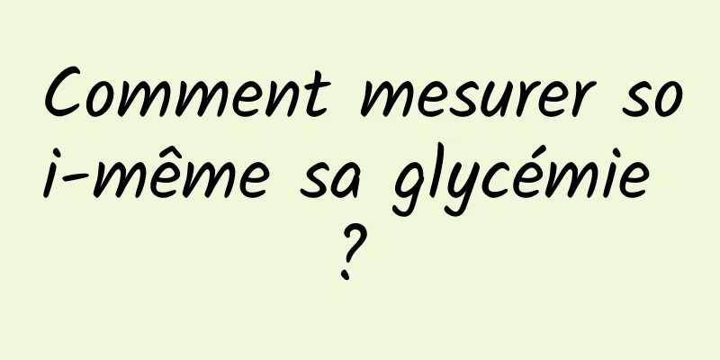 Comment mesurer soi-même sa glycémie ? 