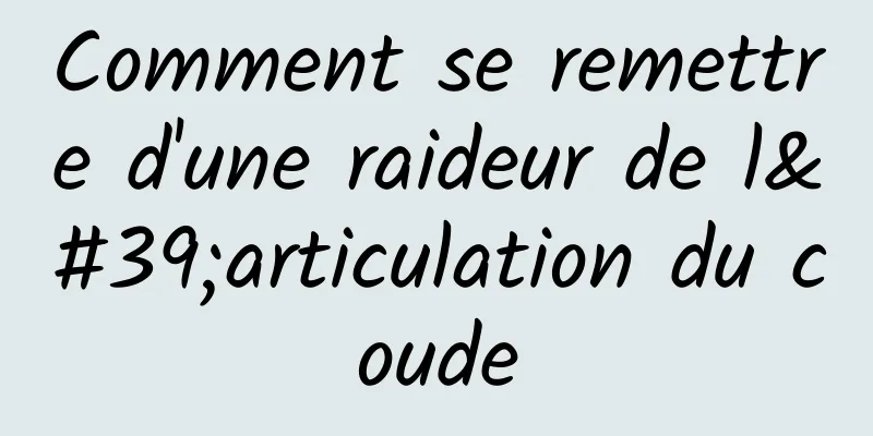 Comment se remettre d'une raideur de l'articulation du coude