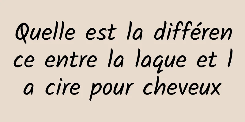 Quelle est la différence entre la laque et la cire pour cheveux
