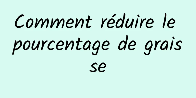 Comment réduire le pourcentage de graisse