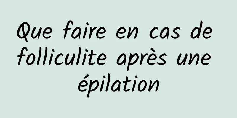 Que faire en cas de folliculite après une épilation