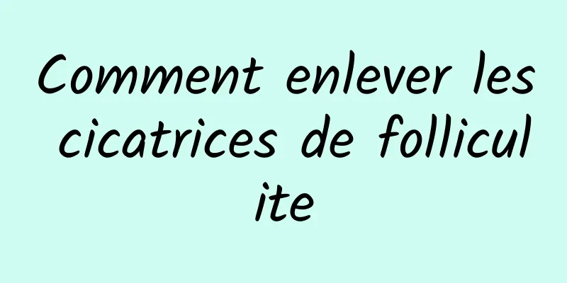 Comment enlever les cicatrices de folliculite