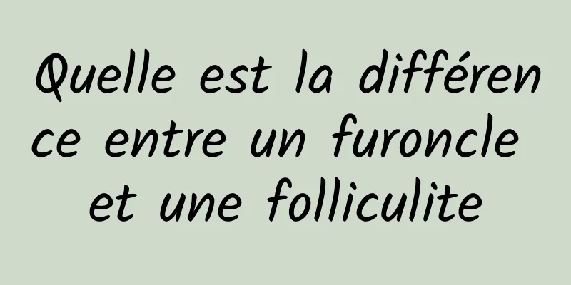 Quelle est la différence entre un furoncle et une folliculite