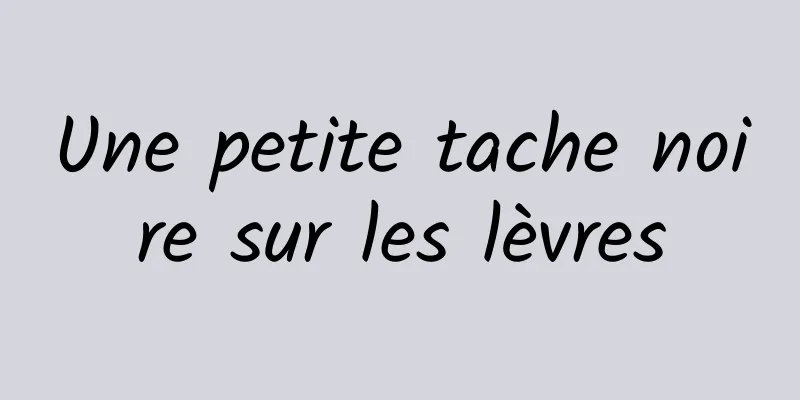 Une petite tache noire sur les lèvres