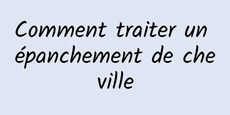Comment traiter un épanchement de cheville