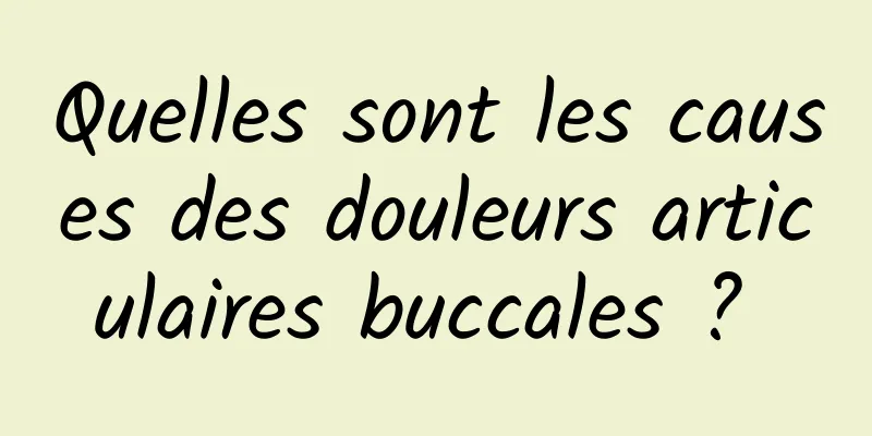 Quelles sont les causes des douleurs articulaires buccales ? 