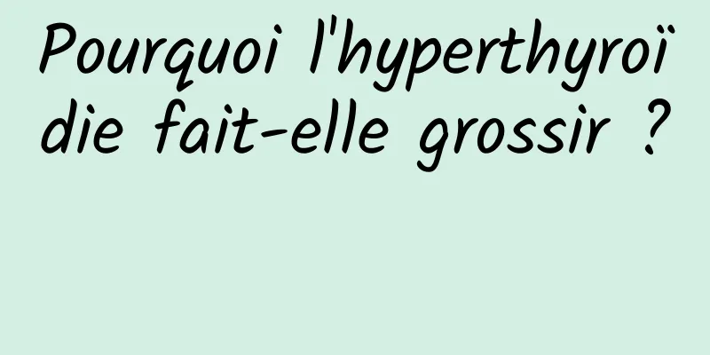 Pourquoi l'hyperthyroïdie fait-elle grossir ? 