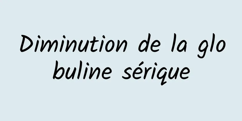 Diminution de la globuline sérique