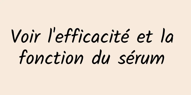 Voir l'efficacité et la fonction du sérum 