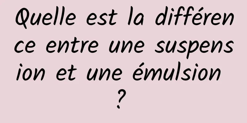 Quelle est la différence entre une suspension et une émulsion ? 