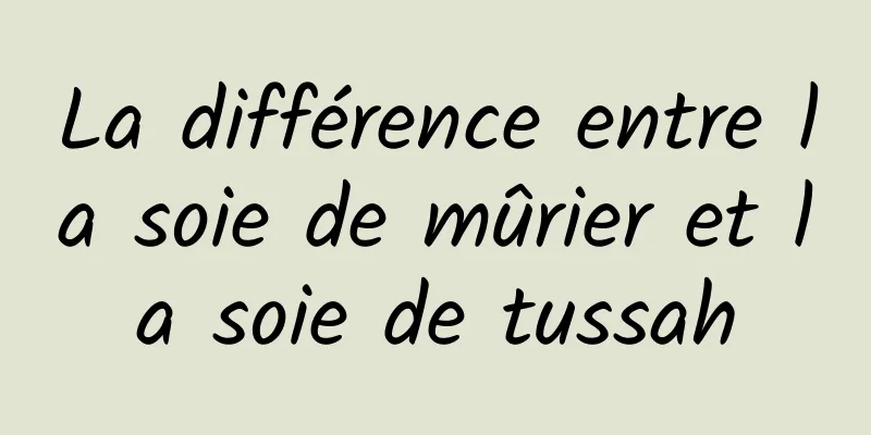 La différence entre la soie de mûrier et la soie de tussah
