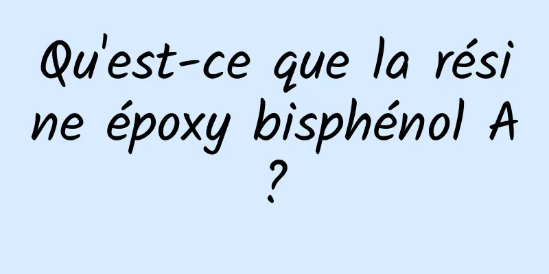 Qu'est-ce que la résine époxy bisphénol A ? 