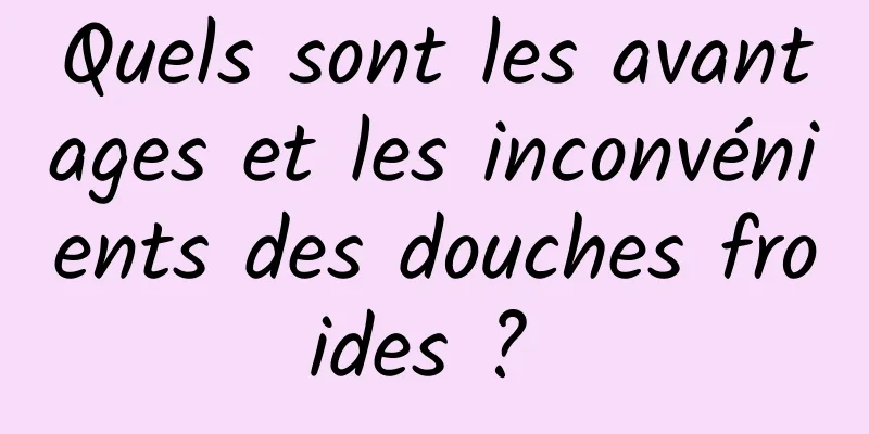 Quels sont les avantages et les inconvénients des douches froides ? 