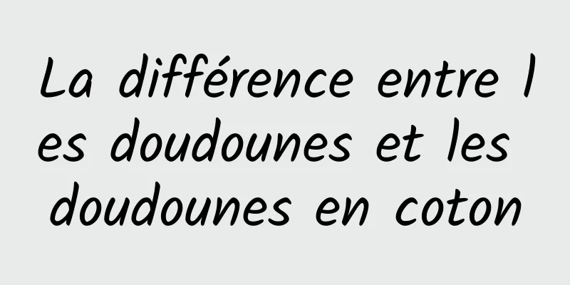 La différence entre les doudounes et les doudounes en coton