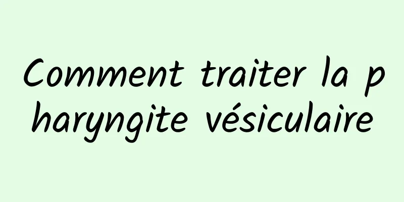 Comment traiter la pharyngite vésiculaire