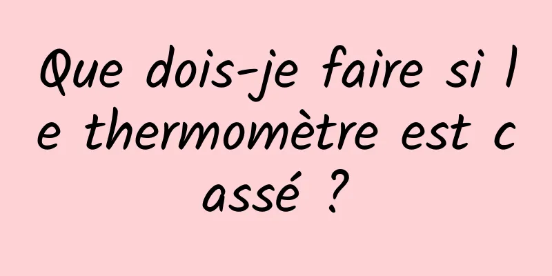 Que dois-je faire si le thermomètre est cassé ?